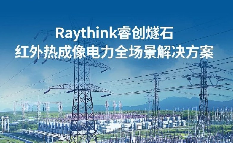 【展会资讯】Raythink睿创燧石亮相亚洲电力展，红外热像仪+AI智感电力全过程